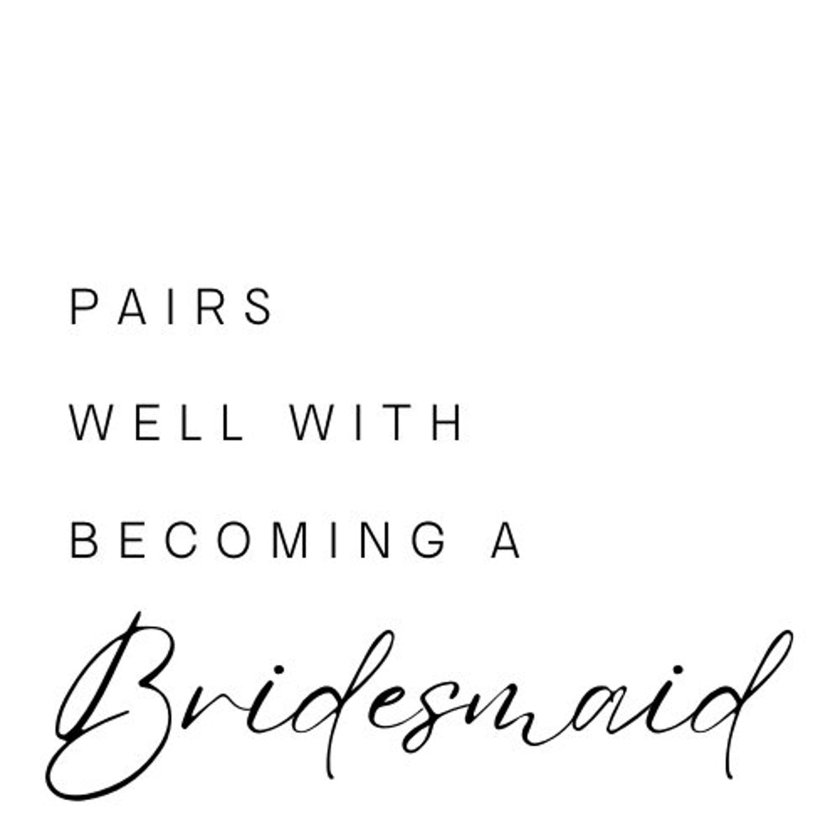 Bridesmaid proposal label design reading 'Pairs well with becoming a Bridesmaid', black lettering with Bridesmaid in script on white